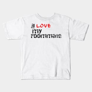 I love my roommate Kids T-Shirt